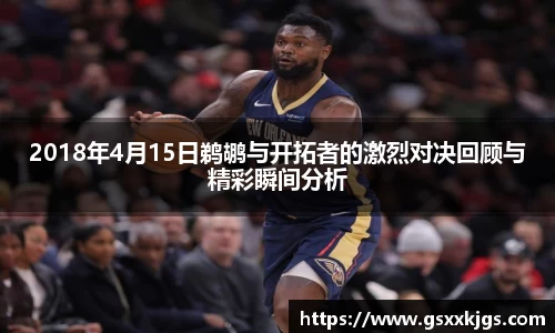 2018年4月15日鹈鹕与开拓者的激烈对决回顾与精彩瞬间分析