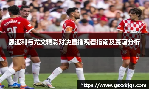 恩波利与尤文精彩对决直播观看指南及赛前分析