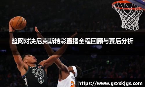 篮网对决尼克斯精彩直播全程回顾与赛后分析