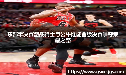 东部半决赛激战骑士与公牛谁能晋级决赛争夺荣耀之路
